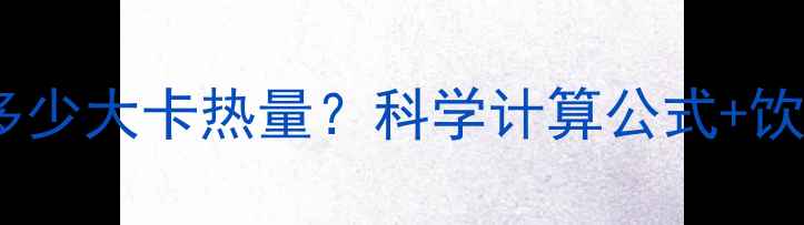 图片 减肥必看！一天需要多少大卡热量？科学计算公式+饮食方案助你健康减脂1
