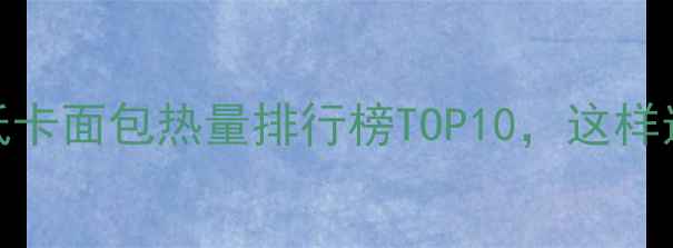 图片 减肥必看！低卡面包热量排行榜TOP10，这样选才不会发胖