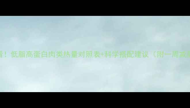 图片 减肥必看！低脂高蛋白肉类热量对照表+科学搭配建议（附一周减脂食谱）