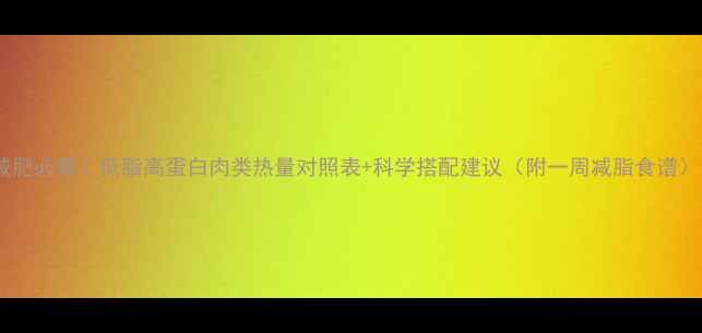 图片 减肥必看！低脂高蛋白肉类热量对照表+科学搭配建议（附一周减脂食谱）1