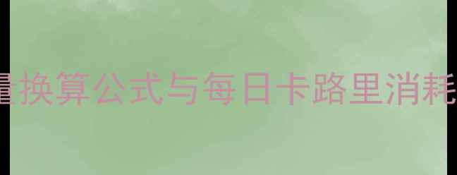 图片 减肥必看！健身热量换算公式与每日卡路里消耗指南（附计算表）1