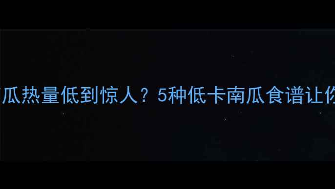 图片 减肥必看！南瓜热量低到惊人？5种低卡南瓜食谱让你轻松瘦5斤🔥