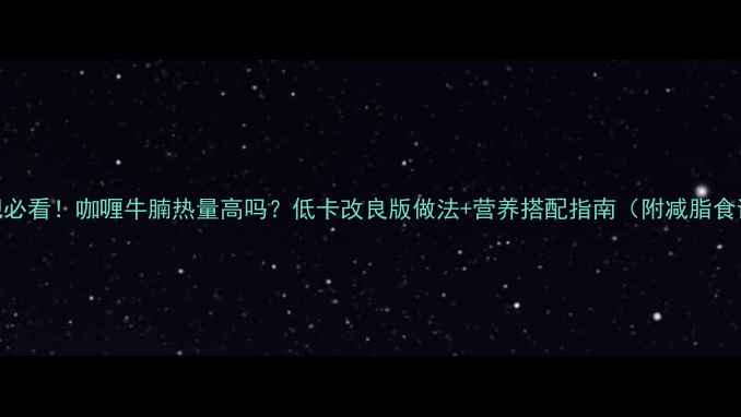 图片 减肥必看！咖喱牛腩热量高吗？低卡改良版做法+营养搭配指南（附减脂食谱）