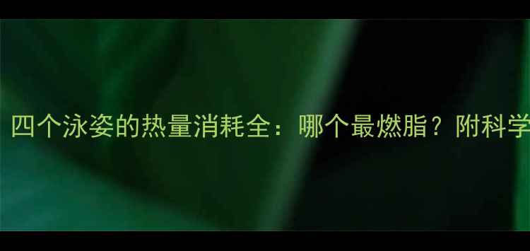 图片 减肥必看！四个泳姿的热量消耗全：哪个最燃脂？附科学训练方案1