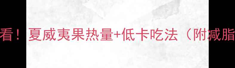 图片 减肥必看！夏威夷果热量+低卡吃法（附减脂食谱）