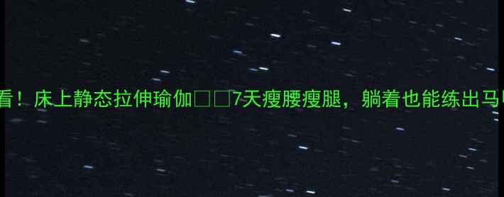 图片 减肥必看！床上静态拉伸瑜伽💃🔥7天瘦腰瘦腿，躺着也能练出马甲线✨2