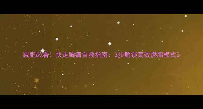 图片 减肥必看！快走胸痛自救指南：3步解锁高效燃脂模式2