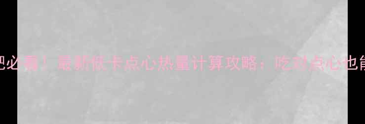 图片 减肥必看！最新低卡点心热量计算攻略：吃对点心也能瘦