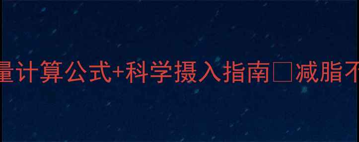 图片 减肥必看！每日热量计算公式+科学摄入指南🔥减脂不饿肚子的3个技巧2