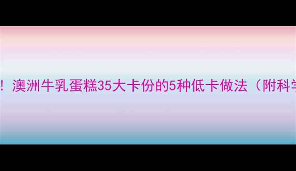 图片 减肥必看！澳洲牛乳蛋糕35大卡份的5种低卡做法（附科学配比）1