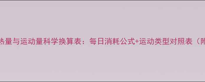 图片 减肥必看！热量与运动量科学换算表：每日消耗公式+运动类型对照表（附实操指南）