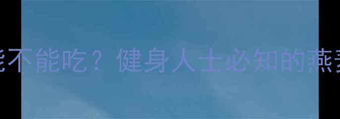 图片 减肥必看！燕麦片能不能吃？健身人士必知的燕麦片减肥技巧与热量