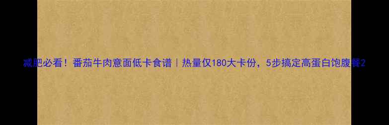 图片 减肥必看！番茄牛肉意面低卡食谱｜热量仅180大卡份，5步搞定高蛋白饱腹餐2