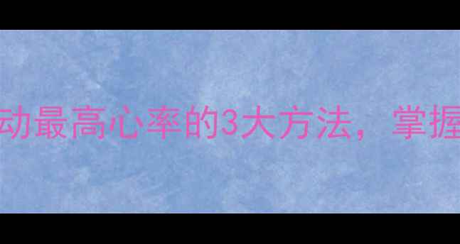 图片 减肥必看！科学计算运动最高心率的3大方法，掌握黄金燃脂区间轻松甩肉