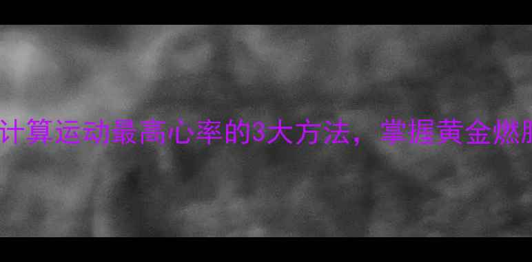 图片 减肥必看！科学计算运动最高心率的3大方法，掌握黄金燃脂区间轻松甩肉2