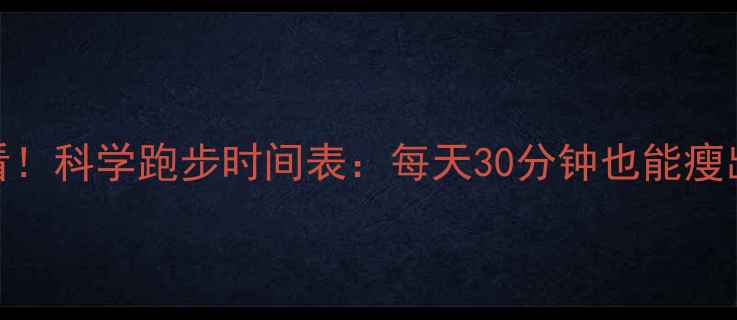 图片 减肥必看！科学跑步时间表：每天30分钟也能瘦出马甲线