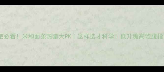 图片 减肥必看！米和面条热量大PK｜这样选才科学！低升糖高饱腹指南1