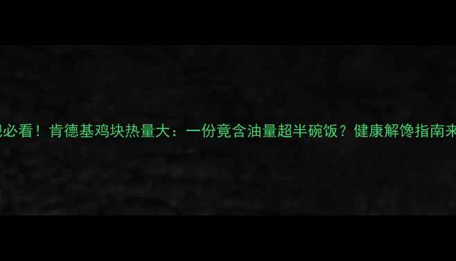 图片 减肥必看！肯德基鸡块热量大：一份竟含油量超半碗饭？健康解馋指南来了2