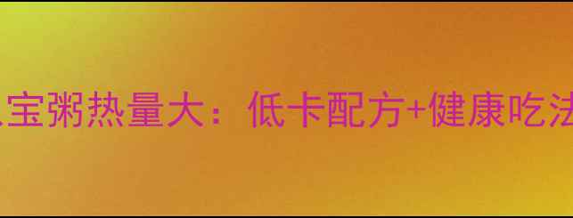 图片 减肥必看！自制八宝粥热量大：低卡配方+健康吃法，轻松控制体重2