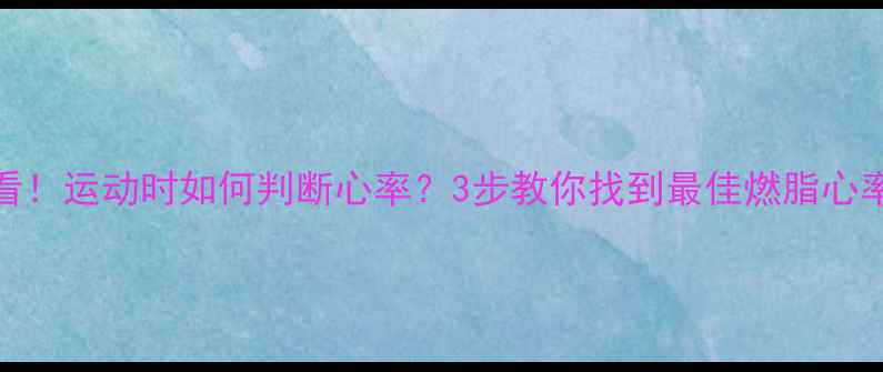 图片 减肥必看！运动时如何判断心率？3步教你找到最佳燃脂心率区间🔥