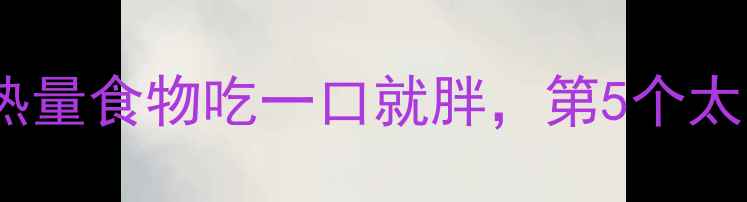 图片 减肥必看！这10种隐形高热量食物吃一口就胖，第5个太意外！附健康替代方案🔥2