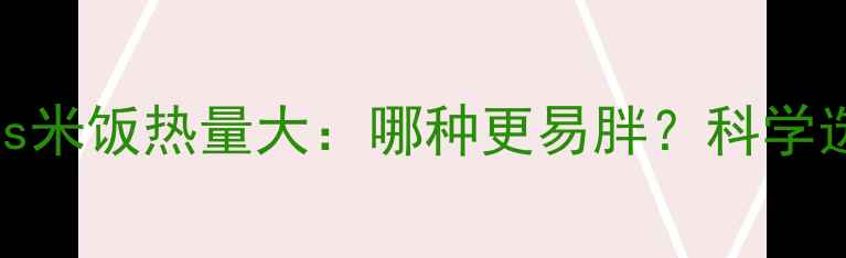 图片 减肥必看！面包vs米饭热量大：哪种更易胖？科学选择助你瘦成闪电