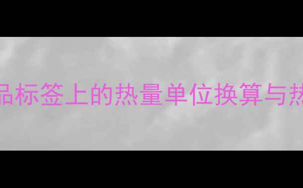 图片 减肥必看！食品标签上的热量单位换算与热量控制技巧全