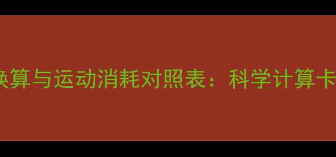 图片 减肥必看！食物热量换算与运动消耗对照表：科学计算卡路里，轻松掌控体重1