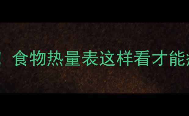 图片 减肥必看！食物热量表这样看才能瘦得快✨1