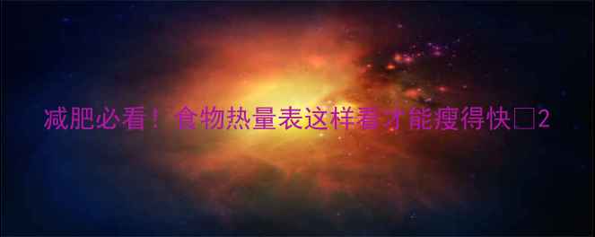 图片 减肥必看！食物热量表这样看才能瘦得快✨2