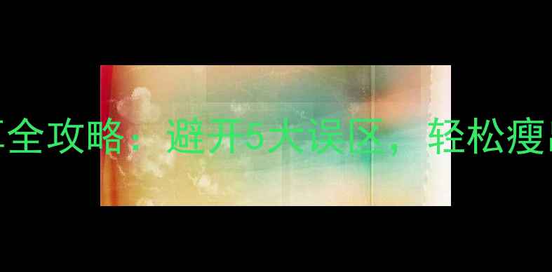 图片 减肥必看！食物热量计算全攻略：避开5大误区，轻松瘦出小蛮腰（附每日食谱）