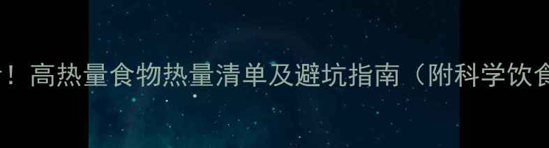 图片 减肥必看！高热量食物热量清单及避坑指南（附科学饮食方案）1