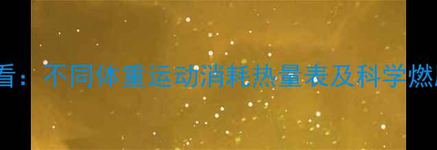 图片 减肥必看：不同体重运动消耗热量表及科学燃脂方案1