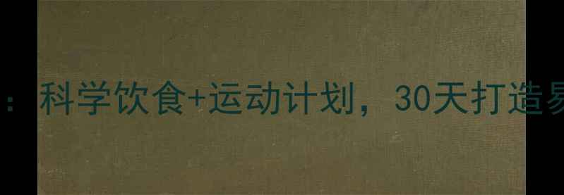 图片 减肥必知的10大营养法则：科学饮食+运动计划，30天打造易瘦体质（附每日食谱）1