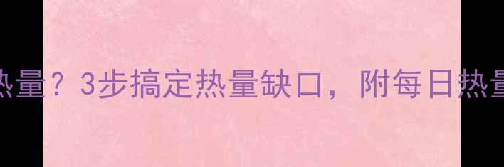 图片 减肥怎么估计饮食热量？3步搞定热量缺口，附每日热量计算表（附公式）
