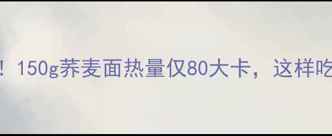 图片 减肥早餐必看！150g荞麦面热量仅80大卡，这样吃瘦5斤不反弹1