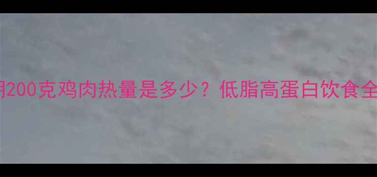 图片 减肥期200克鸡肉热量是多少？低脂高蛋白饮食全攻略2