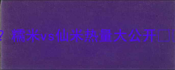 图片 减肥期不敢吃主食？糯米vs仙米热量大公开🍚🌾附低卡替代方案1