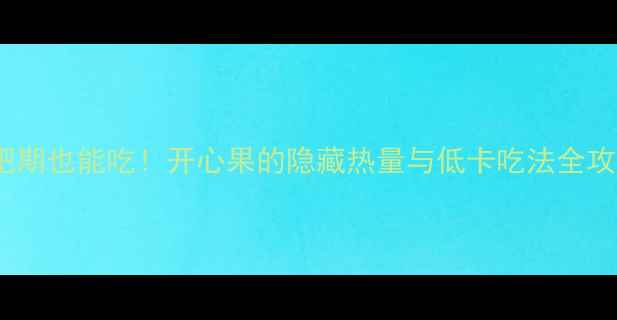 图片 减肥期也能吃！开心果的隐藏热量与低卡吃法全攻略1