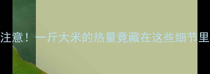 图片 减肥期吃大米要注意！一斤大米的热量竟藏在这些细节里（附减脂食谱）