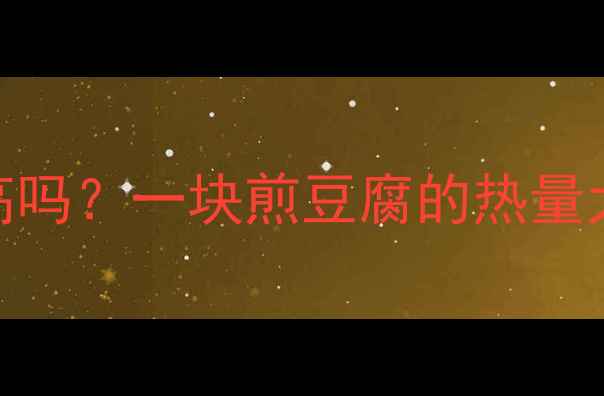 图片 减肥期吃豆腐真的热量高吗？一块煎豆腐的热量大+低卡高蛋白豆腐食谱1