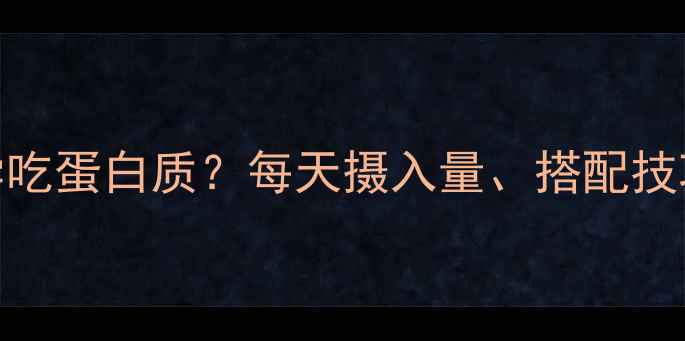 图片 减肥期如何科学吃蛋白质？每天摄入量、搭配技巧及注意事项全