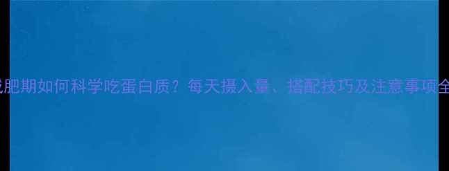 图片 减肥期如何科学吃蛋白质？每天摄入量、搭配技巧及注意事项全1