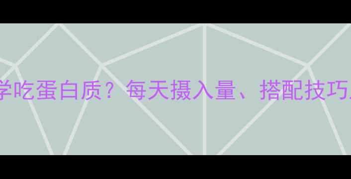 图片 减肥期如何科学吃蛋白质？每天摄入量、搭配技巧及注意事项全2