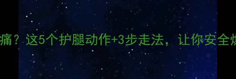 图片 减肥期左脚疼痛？这5个护腿动作+3步走法，让你安全燃脂不受伤！1