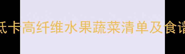 图片 减肥期必吃！10种低卡高纤维水果蔬菜清单及食谱，月瘦8斤不反弹2