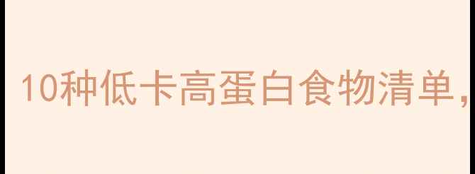 图片 减肥期必吃！10种低卡高蛋白食物清单，吃饱还能瘦