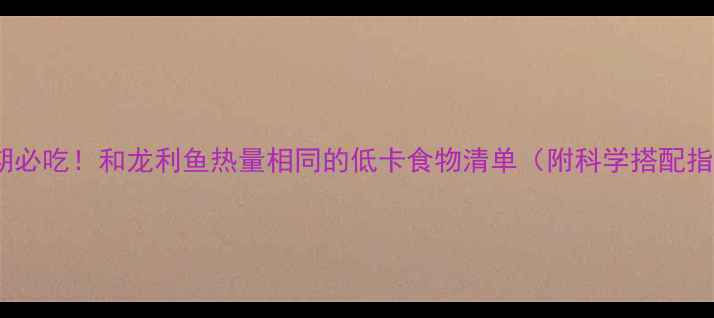 图片 减肥期必吃！和龙利鱼热量相同的低卡食物清单（附科学搭配指南）1