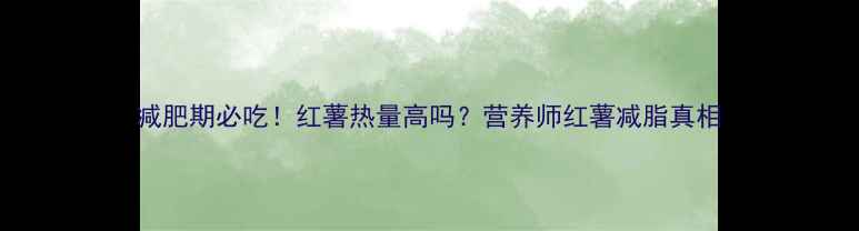 图片 减肥期必吃！红薯热量高吗？营养师红薯减脂真相