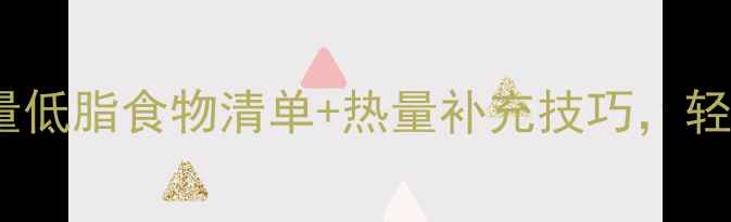 图片 减肥期必吃！高热量低脂食物清单+热量补充技巧，轻松维持代谢不反弹2